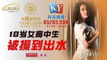 JDSY045 十八岁女高中生被操到出水