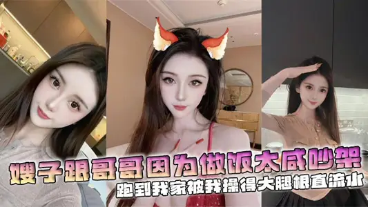 【嫂子乱伦】嫂子跟哥哥因为做饭太咸吵架，跑到我家被我操得大腿根直流水